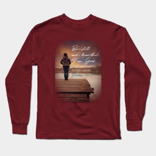 Be still and rest.  Psalm 46:10 Long Sleeve T-Shirt